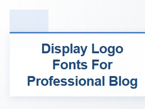 The Best Display Logo Fonts for Your Professional Blog