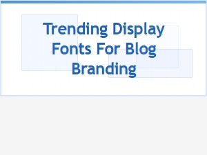 Trending Display Fonts for Blog and Logo Branding