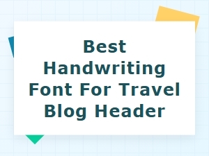 The Best Handwriting Font for a Travel Blog Header