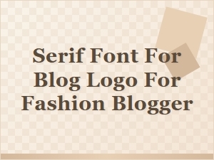 The Best Serif Fonts for a Fashion Blog Logo